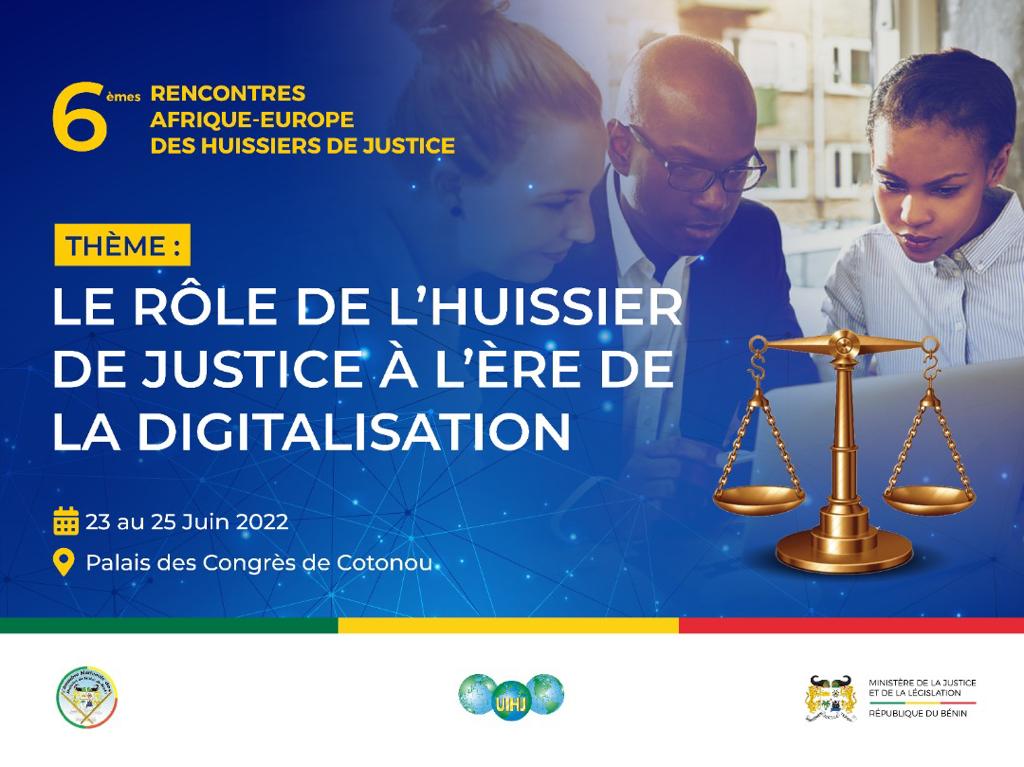 6es Rencontres Afrique Europe des Huissiers de Justice Cotonou, du 22 au 25 juin 2022 « L’huissier de justice à l’ère de la digitalisation »